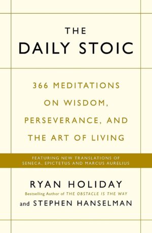 The Daily Stoic: 366 Meditations on Wisdom, Perseverance, and the Art of Living