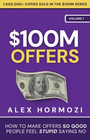 $100M Offers: How To Make Offers So Good People Feel Stupid Saying No